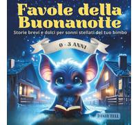 FAVOLE DELLA BUONANOTTE: Storie brevi e dolci per sonni stellati del tuo bimbo da 0-3 anni