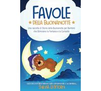 Favole della Buonanotte: Una raccolta di Storie della Buonanotte per Bambini che Stimolano la Fantasia e la Curiosità