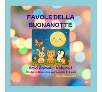 FAVOLE DELLA NOTTE: AMICI ANIMALI - VOLUME 1 - 10 STORIE ILLUSTRATE PER BAMBINI 3/5 ANNI