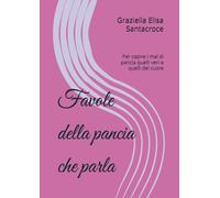 Favole della pancia che parla: Per capire i mal di pancia quelli veri e quelli del cuore