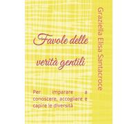Favole delle verità gentili: Per imparare a conoscere, accogliere e capire le diversità