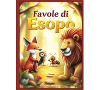 Favole di Esopo: La Raccolta Illustrata per Bambini dai 5 agli 8 Anni