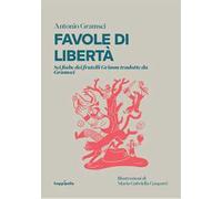 Favole di libertà. Sei fiabe dei fratelli Grimm tradotte da Gramsci
