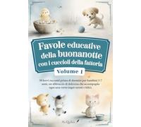 Favole educative della buonanotte con i cuccioli della fattoria - Volume 1: 30 brevi racconti prima di dormire per bambini 3-7 anni, un abbraccio di ... ogni sera verso sogni sereni e felici.