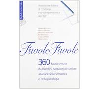Favole, favole. 360 favole create da bambini portatori di tumore alla luce della semiotica e della psicologia