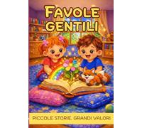 Favole Gentili: Piccole storie. Grandi valori