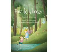 Favole in bosco. Mistero, magia e racconti di piccoli e grandi ospiti delle foreste.. Ediz. a colori