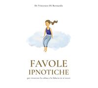 Libri Di Bernardo Vincenzo - Favole Ipnotiche. Per Ritrovare La Calma E La Fiduc