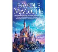 Favole Magiche: Un'imponente antologia di racconti incantevoli. Storie Notturne Uniche, Divertenti e Rilassanti, che Trasmettono Valori e Innamorano della Lettura.