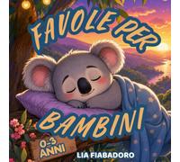 Favole per bambini 0-3 anni: 40 brevi fiabe illustrate per la nanna. 8 capitoli su emozioni e valori: amicizia, collaborazione, coraggio. Extra ... delle emozioni + disegna la tua storia.