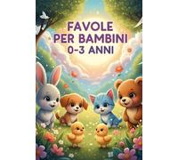 Favole per Bambini 0-3 Anni: Libro di Fiabe con Animali e Avventure Dolci per lo Sviluppo del Linguaggio - Letture Rilassanti per Addormentare i Più Piccoli e Creare la Routine della Nanna