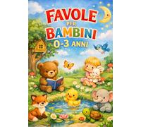 Favole per Bambini 0-3 Anni: Storie brevi e dolci per la buonanotte, pensate per calmare, rassicurare e accompagnare i più piccoli nel mondo dei sogni
