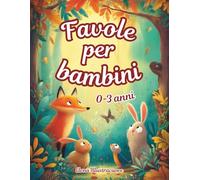 Favole per Bambini 0 3 Anni: Storie della Buonanotte Illustrate a Colori - Fiabe Brevi di 5 Minuti con Animali, Racconti Educativi e Magiche Avventure per Sogni Sereni con Insegnamenti Preziosi