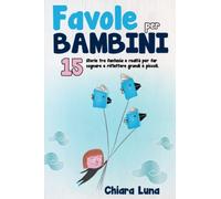 Favole per Bambini: 15 Storie tra fantasia e realtà per far sognare e riflettere grandi e piccoli