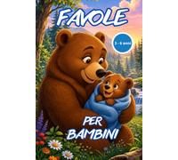 FAVOLE PER BAMBINI 3 - 6 anni: Storie della buonanotte, fiabe illustrate e racconti brevi educativi per bimbi piccoli: magiche favole rilassanti per la nanna