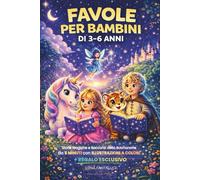 FAVOLE PER BAMBINI 3-6 ANNI: Storie Magiche e Racconti della Buonanotte da 5 Minuti con Illustrazioni: Dolci, Educative e Divertenti. Interattivo con Immagini a Colori.