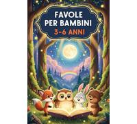 Favole per Bambini 3-6 anni: Storie Originali con Morali ed Illustrazioni