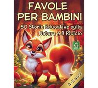 Favole per Bambini 4-8 anni: 50 storie educative da leggere al tuo bambino su ANIMALI , NATURA e RICICLO