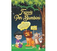 FAVOLE PER BAMBINI: 4 Libri in 1: Una raccolta di brevi storie divertenti, nelle quali conoscerai simpatici amici animali, suscitando immaginazione, curiosità e autostima nei vostri piccoli(53 Fiabe)