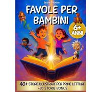 Favole per Bambini dai 6 Anni: 40+ Storie Illustrate a Colori per Prime Letture Facili e Divertenti