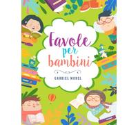 Favole per bambini: Ediz. a colori. Una straordinaria raccolta di fiabe illustrate ricche di morali e insegnamenti.