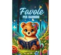 Favole per Bambini: Favole della Buonanotte: Una Raccolta di 40 favole Illustrate a Colori con Orsetti - Storie Educative e Rilassanti per Bambini. Ediz. a Colori