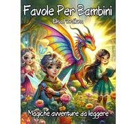 Favole per Bambini: "Storie Incantate e Illustrate: Avventure Magiche e Educative per Sognare e Crescere con Colori e Fantasia"