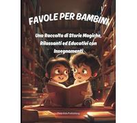 Favole per Bambini: Una Raccolta di Storie Magiche, Rilassanti ed Educativi con Insegnamenti