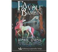 Favole per Bambini: Una raccolta di storie uniche divertenti, ed educative che trasmettono insegnamenti e valori