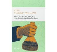 Favole periodiche. La vita avventurosa degli elementi chimici