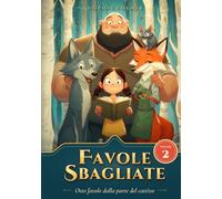 Favole Sbagliate Vol 2 - Libri per Bambini 6-8 Anni: Racconti Illustrati di Empatia e Comprensione con Pagine da Colorare: Brevi storie della buonanotte per dolci coccole e fantastici sogni