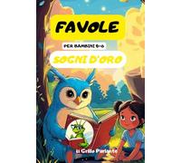 Favole Sogni D'Oro: 50 dolci favole per bambini da 0 a 6 anni, arricchite da curiosità magiche e simpatici animali da colorare.