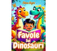 Favole sui Dinosauri: Fiabe Illustrate per Bambini 3-7 Anni con Valori di Amicizia e Coraggio