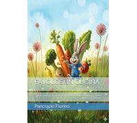 FAVOLOSI IN CUCINA: Il mio libricino di favole per amare le verdure e nutrirmi in modo sano e consapevole.