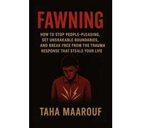 Fawning: How to Stop People-Pleasing, Set Unshakable Boundaries, and Break Free from the Trauma Response That Steals Your Life