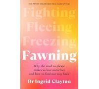 Fawning: Why the Need to Please Makes Us Lose Ourselves - and How to Find our Way Back
