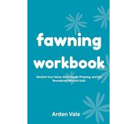 Fawning Workbook: Reclaim Your Voice, Stop People-Pleasing, and Set Boundaries Without Guilt