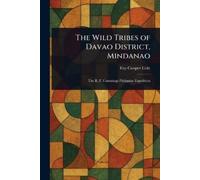 Fay-Cooper Cole The Wild Tribes of Davao District, Mindanao (Tascabile)