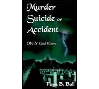 Faye B. Ball Murder Suicide or Accident: ONLY God Knew (Tascabile)