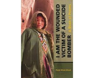 Fazel Ahad Ahadi I Am the Wounded Victim of a Suicide Bomber (Tascabile)