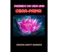 Fazendo da vida uma obra-prima di Orison Swett Marden, 2023, Youcanprint