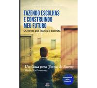 Fazendo Escolha e Construindo meu Futuro: O Jovem que Planeja e Executa