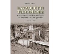 Fazzoletti tricolore. Resistenza bianca nella valle del Dragone dal 8 settembre 1943 al maggio 1945