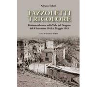Fazzoletti tricolore. Resistenza bianca nella valle del Dragone dal 8 settembre 1943 al maggio 1945