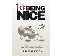 Fck Being Nice: Set Fierce Boundaries & Break Free From Toxic Relationships