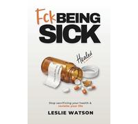 Fck Being Sick: Stop Sacrificing Your Health & Reclaim Your Life
