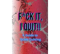 FCK IT, I QUIT!!*: A Guide to Quiet Quitting: A Book to Overcoming Job Stress, Gaining Career Freedom, and Transforming Your Life