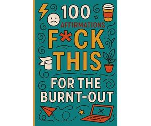 Fck This: 100 Brutally Honest Affirmations for the Burnt-Out and Over It: A Hilarious, Sweary Self-Help Book for When You're D-O-N-E with Everything