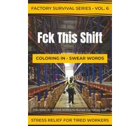 Fck This Shift: COLORING IN - SWEAR WORDS for Burned-Out Factory Staff