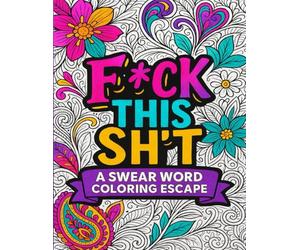 Fck This Sht: A Swear Word Coloring Escape: Unwind, De-Stress, and Let That Sass Out-One Cuss at a Time!: | Sweary Coloring Book for Stress Relief and Relaxation | Adult Coloring Book Cuss Words